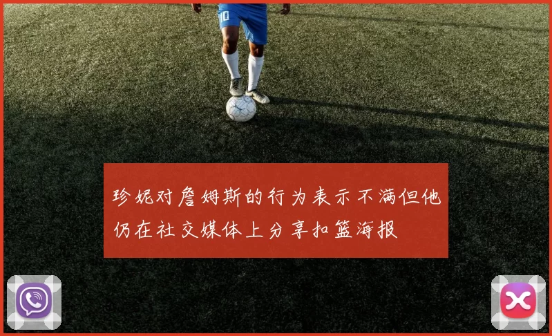 珍妮对詹姆斯的行为表示不满但他仍在社交媒体上分享扣篮海报